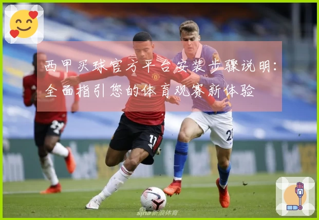 西甲买球官方平台安装步骤说明：全面指引您的体育观赛新体验